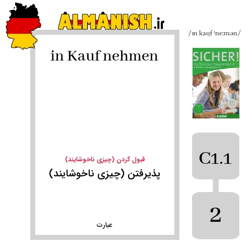 in Kauf nehmen به فارسی پذیرفتن (چیزی ناخوشایند) به آلمانی